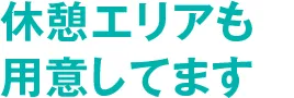 休憩エリアも用意してます